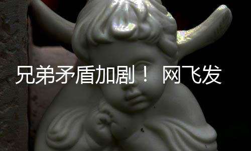兄弟动画第二泣矛盾网飞鬼告片加剧季预发布