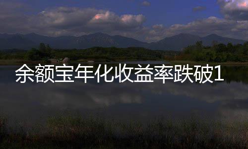 跌破化收宝年余额益率